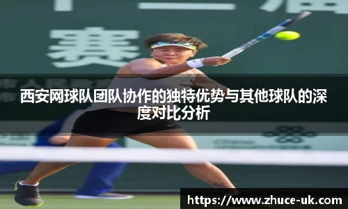 西安网球队团队协作的独特优势与其他球队的深度对比分析