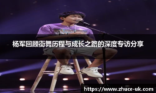 杨军回顾街舞历程与成长之路的深度专访分享